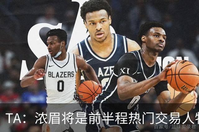 TA：浓眉将是前半程热门交易人物 奇才开局或决定是否继续合作